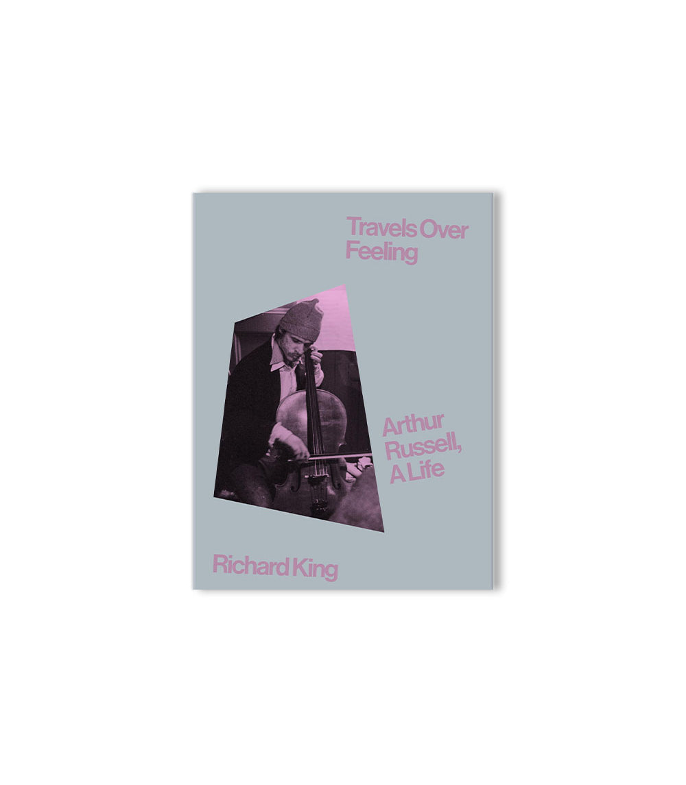 Travels Over Feeling - Arthur Russell, A Life