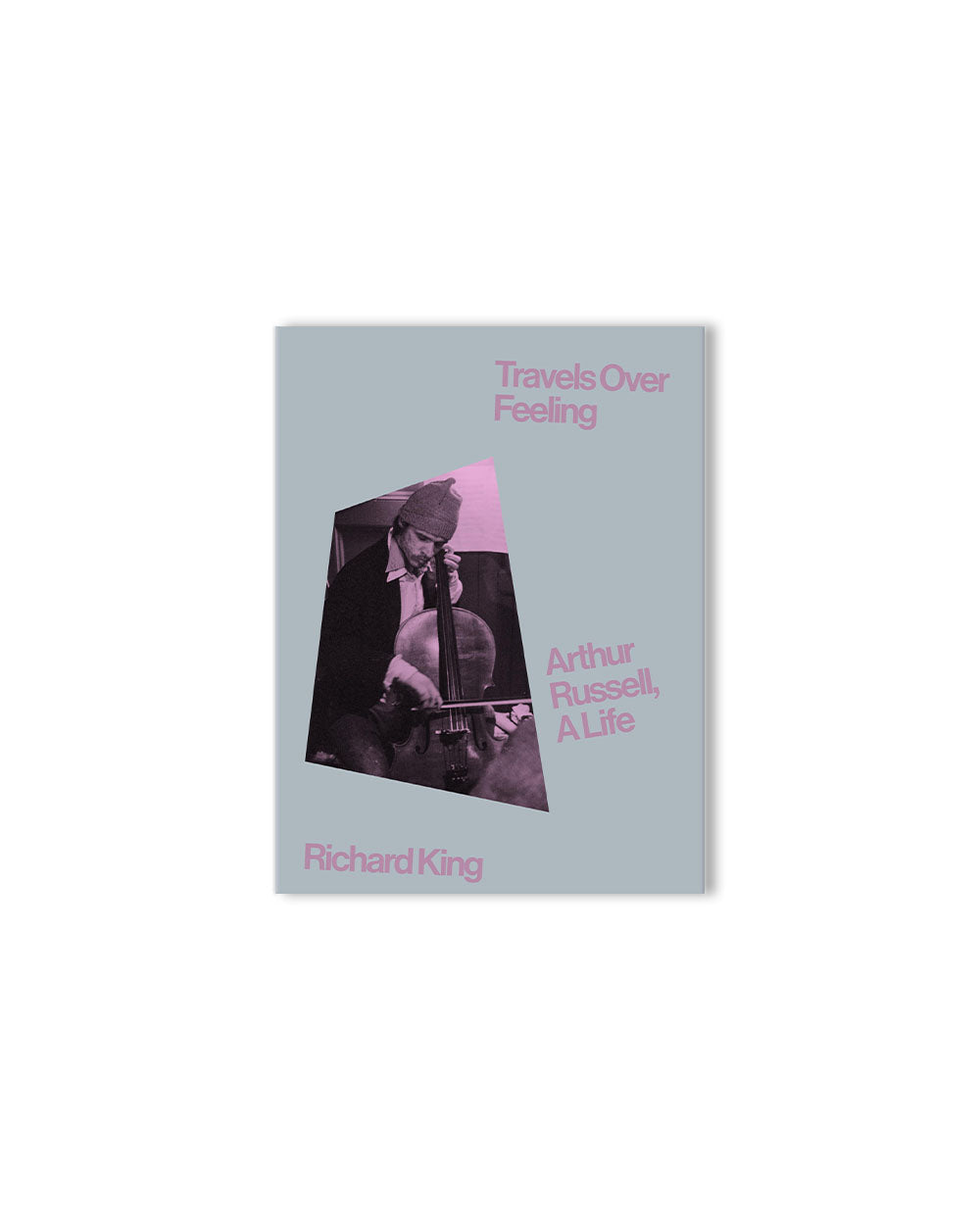 Travels Over Feeling - Arthur Russell, A Life
