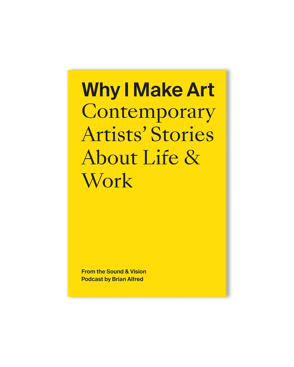Why I Make Art - Contemporary Artists' Stories About Life & Work